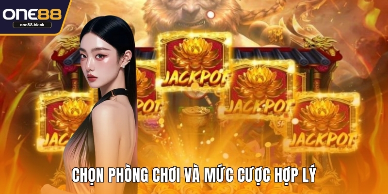 Chọn phòng chơi và mức cược hợp lý