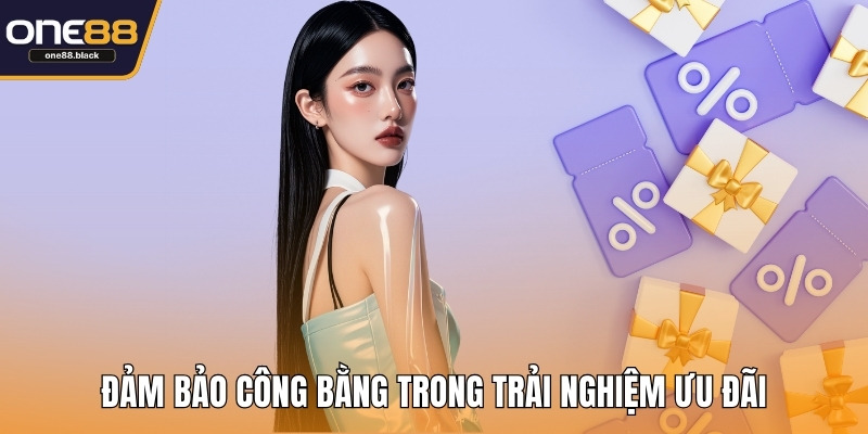 Đảm bảo công bằng trong trải nghiệm ưu đãi