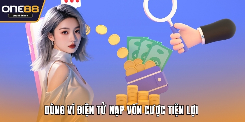 Dùng ví điện tử nạp vốn cược tiện lợi