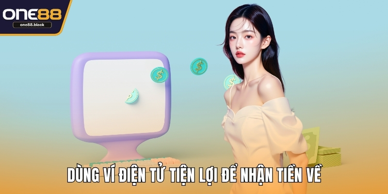 Dùng ví điện tử tiện lợi để nhận tiền về