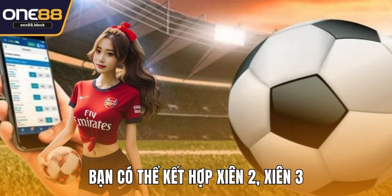 Bạn có thể kết hợp xiên 2, xiên 3