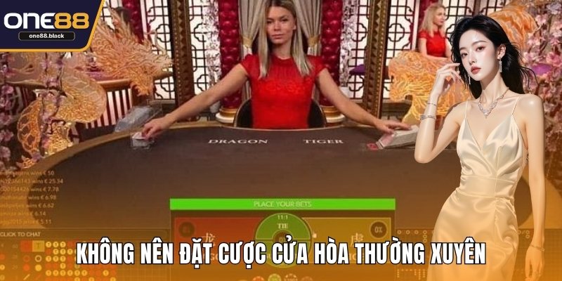 Không nên đặt cược cửa hòa thường xuyên