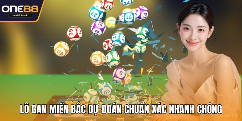 Lô gan miền Bắc dự đoán chuẩn xác nhanh chóng