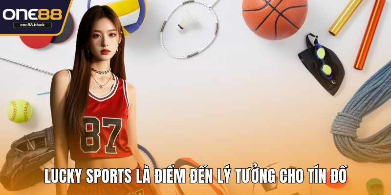 Lucky Sports là điểm đến lý tưởng cho tín đồ