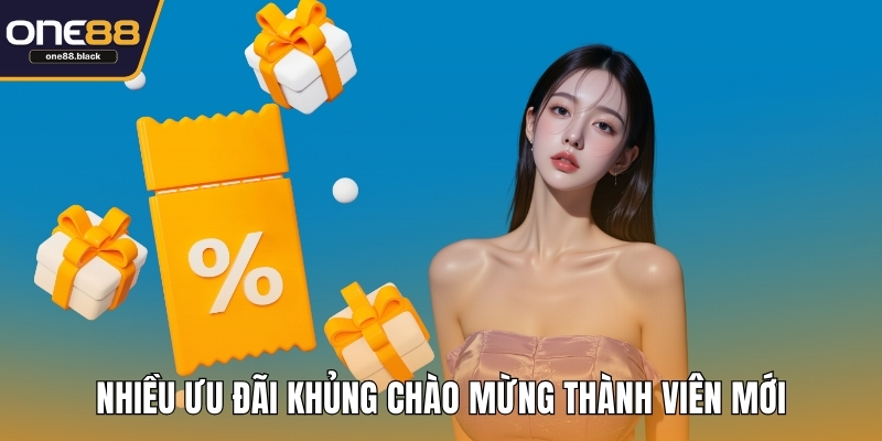 Nhiều ưu đãi khủng chào mừng thành viên mới