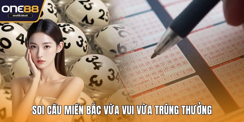 Soi cầu miền Bắc vừa vui vừa trúng thưởng