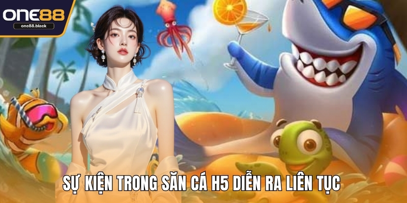 Sự kiện trong săn cá H5 diễn ra liên tục
