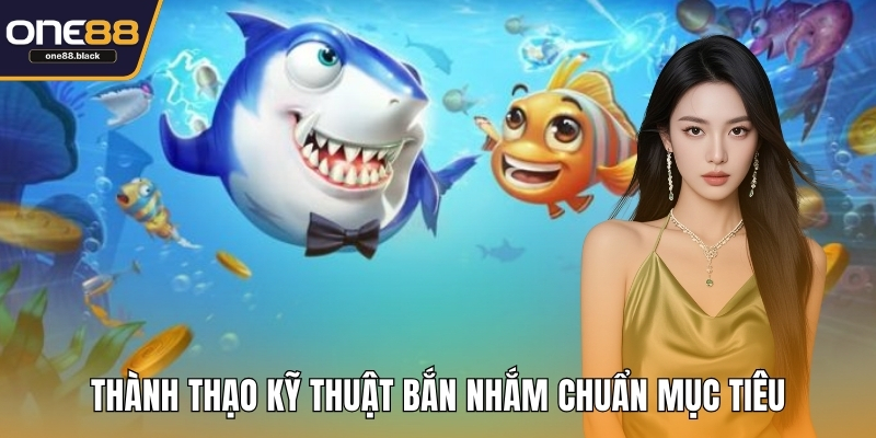 Thành thạo kỹ thuật bắn nhắm chuẩn mục tiêu