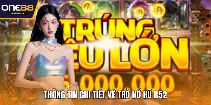 Thông tin chi tiết về trò nổ hũ B52