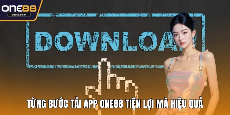 Từng bước tải app ONE88 tiện lợi mà hiệu quả