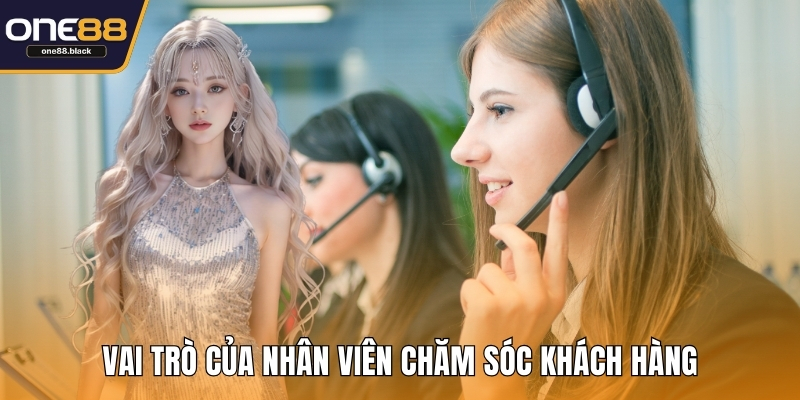 Vai trò của nhân viên chăm sóc khách hàng